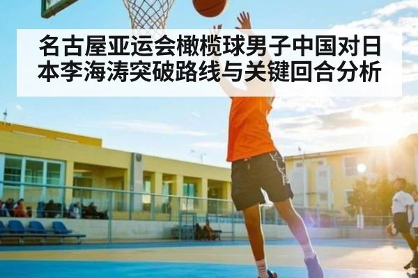名古屋亚运会橄榄球男子中国对日本李海涛突破路线与关键回合分析
